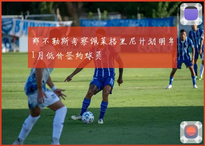 那不勒斯考察佩莱格里尼计划明年1月低价签约球员