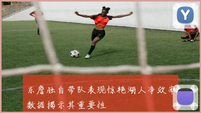 东詹独自带队表现惊艳湖人净效率数据揭示其重要性