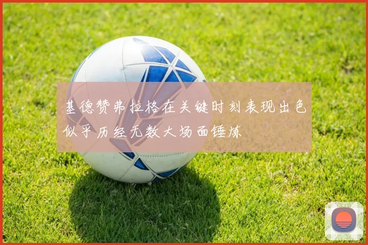 基德赞弗拉格在关键时刻表现出色似乎历经无数大场面锤炼