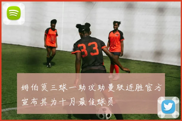 姆伯莫三球一助攻助曼联连胜官方宣布其为十月最佳球员