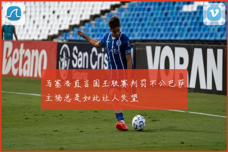 马塞洛直言国王联赛判罚不公巴萨主场总是如此让人失望